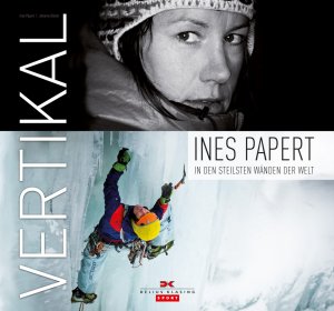 neues Buch – Vertikal: Ines Papert â€“ In den steilsten WÃ¤nden der Welt Papert, Ines – Vertikal: Ines Papert â€“ In den steilsten WÃ¤nden der Welt Papert, Ines