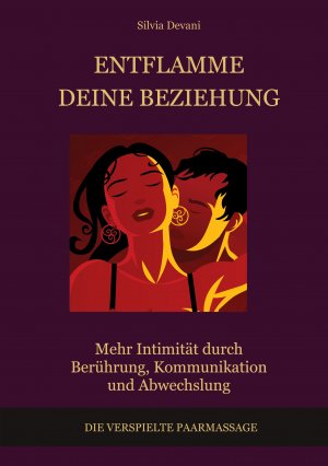 neues Buch – Silvia Devani – Entflamme deine Beziehung | Entdecke die verspielte Paarmassage, für mehr Intimität durch Berührung, Kommunikation und Abwechslung | Silvia Devani | Taschenbuch | 146 S. | Deutsch | 2024