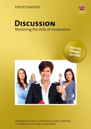 ISBN 9783769315967: Discussion - Mastering the Skills of Moderation - Leading Discussions, Conducting Surveys, Steering Roundtables and Using Manipulation