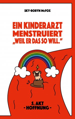 neues Buch – Sky-Robyn McFox – Ein Kinderarzt menstruiert - "Weil er das so will." | 5. Akt -Hoffnung- | Sky-Robyn McFox | Taschenbuch | 286 S. | Deutsch | 2024 | BoD - Books on Demand | EAN 9783769322729