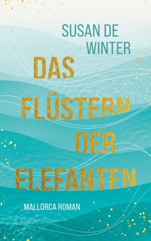 neues Buch – de Winter – Das Flüstern der Elefanten | Eine fesselnde Second Chance Romance auf Mallorca | Susan de Winter | Taschenbuch | 228 S. | Deutsch | 2024 | BoD - Books on Demand | EAN 9783769340594