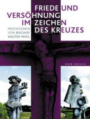 ISBN 9783769815016: Friede und Versöhnung im Zeichen des Kreuzes - Meditationen von Bischof Walter Mixa. Mit Bildern aus dem Dom und dem Figurenfeld im Hessental bei Eichstätt