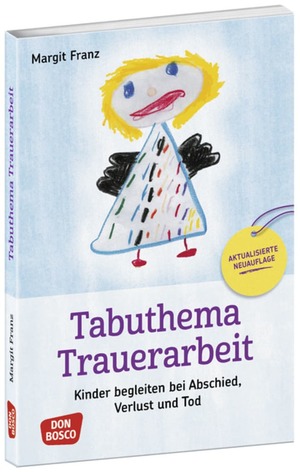 ISBN 9783769824797: Tabuthema Trauerarbeit – Kinder begleiten bei Abschied, Verlust und Tod. Fachbuch für Erzieher & Lehrer mit großem Praxisteil. Für den Akutfall und zur Weiterbildung im Team. Aktualisierte Neuausgabe