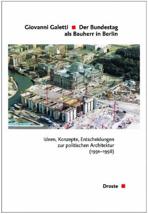 gebrauchtes Buch – Nino Galetti – Der Bundestag als Bauherr in Berlin : Ideen, Konzepte, Entscheidungen zur politischen Architektur (1991 - 1998). Beiträge zur Geschichte des Parlamentarismus und der politischen Parteien ; Bd. 152