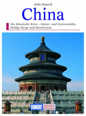 gebrauchtes Buch – Anke Kausch – China : die klassische Reise - Kaiser- und Gartenstädte, Heilige Berge und Boomtowns. Kunst-Reiseführer