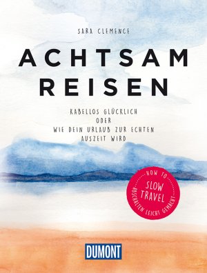 ISBN 9783770184705: Achtsam reisen - Kabellos glücklich oder Wie dein Urlaub zur echten Auszeit wird