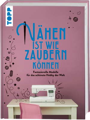 ISBN 9783772448119: Nähen ist wie zaubern können / Fantasievolle Modelle für das schönste Hobby der Welt / Frechverlag / Buch / 144 S. / Deutsch / 2019 / Frech / EAN 9783772448119