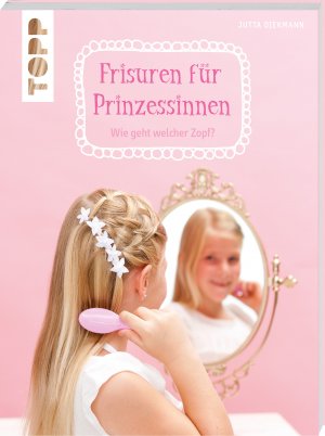 ISBN 9783772456824: Frisuren für Prinzessinnen - Wie geht welcher Zopf?