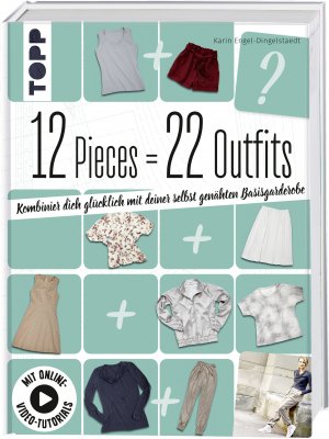 ISBN 9783772464744: 12 Pieces = 22 Outfits - Kombinier dich glücklich mit deiner selbstgenähten Basisgarderobe