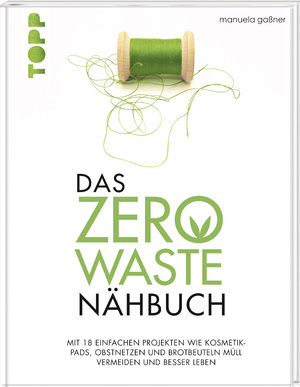 ISBN 9783772481598: Das Zero-Waste-Nähbuch - Mit einfachen Projekten wie Kosmetik-Pads, Obstnetzen und Brotbeuteln Müll vermeiden und besser leben. Mit zahlreichen Tipps und Texten für ein umweltfreundlicheres Leben.