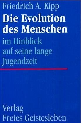 ISBN 9783772507182: Die Evolution des Menschen im Hinblick auf seine lange Jugendzeit Kipp, Friedrich A