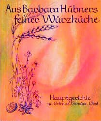 ISBN 9783772508172: Aus Barbara Hübners feiner Würzküche, Bd.2, Hauptgerichte mit Getreide, Gemüse, Obst Hübner, Barbara and Klett, Lore