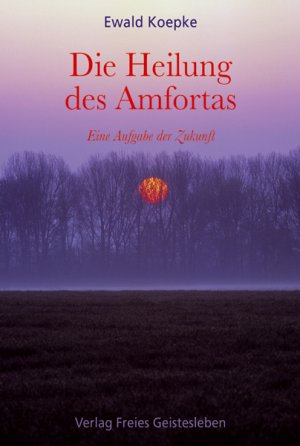 ISBN 9783772519314: Die Heilung des Amfortas: Eine Aufgabe der Zukunft [Gebundene Ausgabe] [Oct 01, 2006] Koepke, Ewald