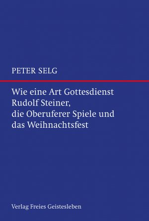 ISBN 9783772520921: Wie eine Art Gottesdienst: Rudolf Steiner, die Oberuferer Spiele und das Weihnachtsfest [Hardcover] Selg, Peter