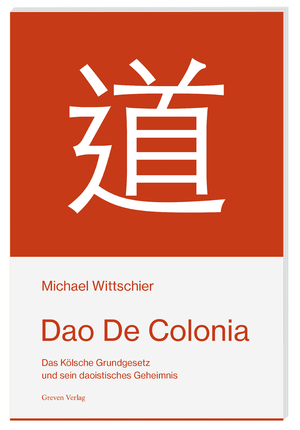 ISBN 9783774309623: Dao De Colonia : Das Kölsche Grundgesetz und sein daoistisches Geheimnis. Ein vergnüglicher Blick auf die Parallelen zwischen Wu Wei, Laotses’ Weisheiten und dem rheinischen Grundgesetz