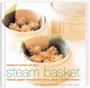 gebrauchtes Buch – Elsa Petersen-Schepelern (Autor) – Asiatisch kochen mit dem Steam-Basket [Gebundene Ausgabe] Elsa Petersen-Schepelern (Autor), Elsa Petersen- Schepelern (Autor), William Lingwood (Autor)