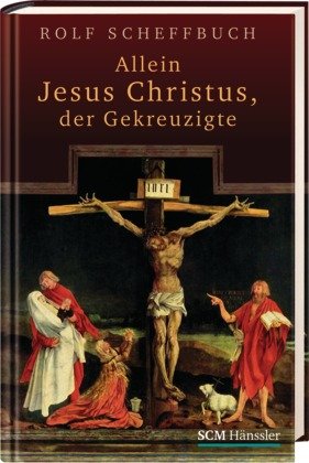 ISBN 9783775154369: Allein Jesus Christus, der Gekreuzigte