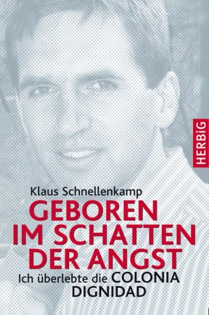 gebrauchtes Buch – Klaus Schnellenkamp – Geboren im Schatten der Angst: Ich überlebte die Colonia Dignidad [Gebundene Ausgabe] Sekte Colonia Dignidad Chile Paul Schäfer Militärdiktatur Augusto Pinochet sexueller Missbrauchs an Kindern illega