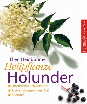 ISBN 9783776625189: Heilpflanze Holunder - Überlieferte Hausmittel - Anwendungen von A-Z - Rezepte