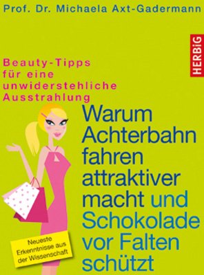 ISBN 9783776627060: Warum Achterbahn fahren attraktiver macht und Schokolade vor Falten schützt - Beauty-Tipps für eine unwiderstehliche Ausstrahlung