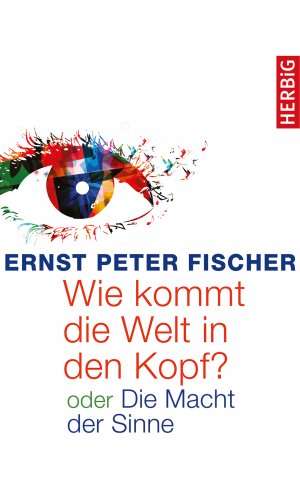 gebrauchtes Buch – Fischer, Ernst Peter – Wie kommt die Welt in den Kopf? - oder Die Macht der Sinne gebrauchtes Buch – Fischer, Ernst Peter – Wie kommt die Welt in den Kopf? - oder Die Macht der Sinne