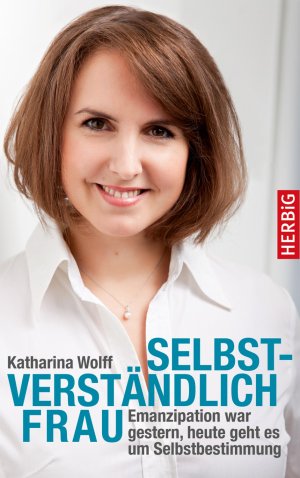 ISBN 9783776627336: Selbstverständlich Frau - Emanzipation war gestern, heute geht es um Selbstbestimmung