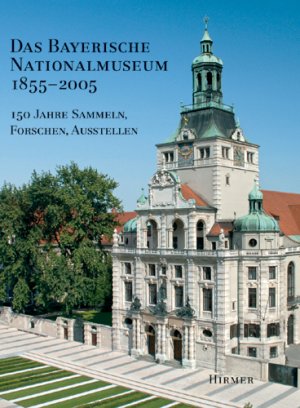 Renate Eikelmann (Herausgeber), Ingolf Bauer (Herausgeber) - Das Bayerische Nationalmuseum 1855 - 2005: 150 Jahre Sammeln, Forschen, Ausstellen