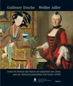 ISBN 9783777445052: Goldener Drache - Weißer Adler: Kunst im Dienste der Macht am Kaiserhof von China und am sächsisch-polnischen hof (m0h)