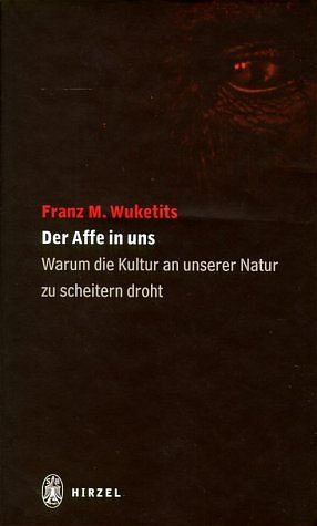 ISBN 9783777611174: Der Affe in uns: Warum die Kultur an unserer Natur zu scheitern droht