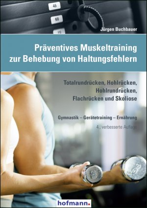 ISBN 9783778076743: Präventives Muskeltraining zur Behebung von Haltungsfehlern - Totalrundrücken, Hohlrücken, Hohlrundrücken, Flachrücken und Skoliose, Gymnastik - Gerätetraining - Ernährung