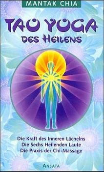 ISBN 9783778771808: Tao Yoga des Heilens: Die Kraft des Inneren Lächelns. Die Sechs Heilenden Laute. Die Praxis der Chi-Massage Chia, Mantak