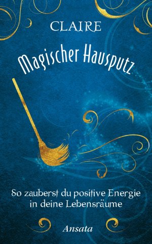 ISBN 9783778774885: Magischer Hausputz - So zauberst du positive Energie in deine Lebensräume