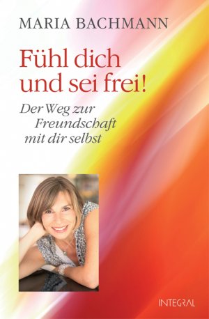 ISBN 9783778791981: Fühl dich und sei frei! - Der Weg zur Freundschaft mit dir selbst