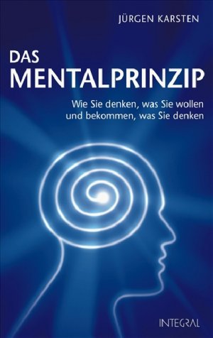 ISBN 9783778792056: Das Mentalprinzip. Denken wirkt. -Wie Sie denken, was Sie wollen und warum Sie bekommen, was Sie wollen-