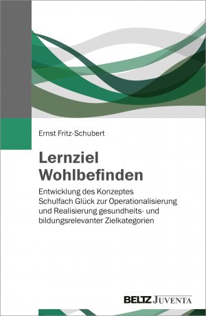 ISBN 9783779934400: Lernziel Wohlbefinden - Entwicklung des Konzeptes »Schulfach Glück« zur Operationalisierung und Realisierung gesundheits- und bildungsrelevanter Zielkategorien