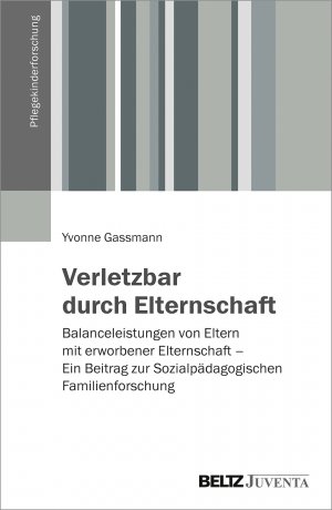 ISBN 9783779938262: Verletzbar durch Elternschaft - Balanceleistungen von Eltern mit erworbener Elternschaft – Ein Beitrag zur Sozialpädagogischen Familienforschung