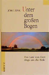 gebrauchtes Buch – Jörg Zink – Unter dem grossen Bogen. Das Lied von Gott rings um die Erde