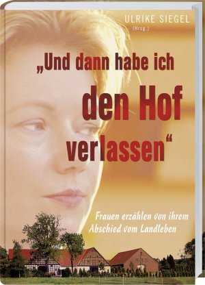 gebrauchtes Buch – Ulrike Siegel – Und dann habe ich den Hof verlassen: Frauen erzählen von ihrem Abschied vom Landleben