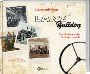 ISBN 9783784356969: Leben mit dem Lanz Bulldog - Geschichten von der Schlepperlegende. Ein Buch für Traktor-Fans: Erinnerungen und Anekdoten. Mit vielen historischen Fotos & Bildern vom Bulldog-Ackerschlepper im Einsatz.