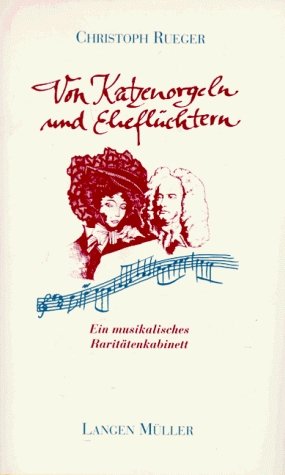 ISBN 9783784425160: Von Katzenorgeln und Eheflüchtern - Ein musikalisches Raritätenkabinett