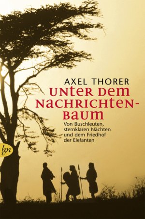 ISBN 9783784430348: Unter dem Nachrichtenbaum - Von Buschleuten, sternklaren Nächten und dem Friedhof der Elefanten