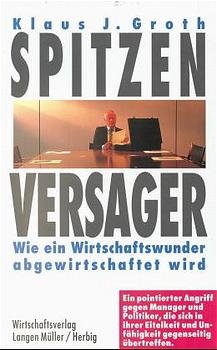 gebrauchtes Buch – Groth Klaus – Spitzen Versager Wie ein Wirtschaftswunder abgewirtschaftet wird