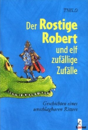 gebrauchtes Buch – THiLO – Der Rostige Robert und elf zufällige Zufälle: Geschichten eines unschlagbaren Ritters