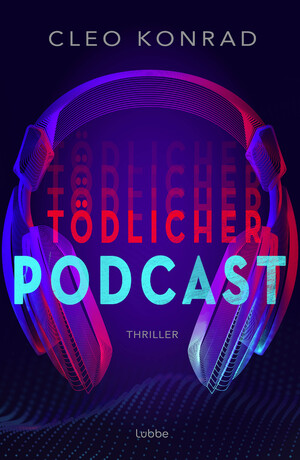 neues Buch – Cleo Konrad – Tödlicher Podcast - Thriller. Psychothriller um True Crime, Manipulation und toxische Beziehungen