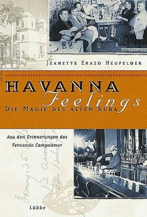 ISBN 9783785720677: Havanna Feelings - Die Magie des alten Kuba: Aus den Erinnerungen des Fernando Campoamor (Lübbe Politik /Zeitgeschichte) Heufelder, Jeanette E