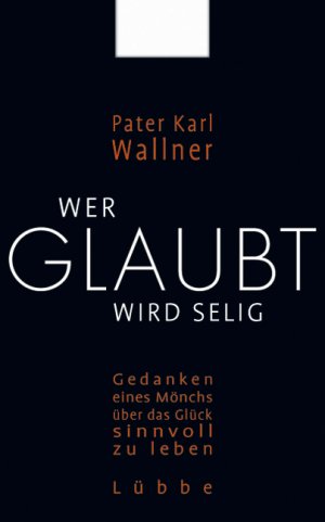 ISBN 9783785723739: Wer glaubt wird selig - Gedanken eines Mönchs über das Glück, sinnvoll zu leben