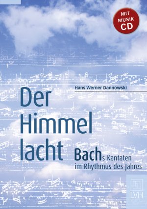 ISBN 9783785910900: Der Himmel lacht – Bachs Kantaten im Rhythmus des Jahres