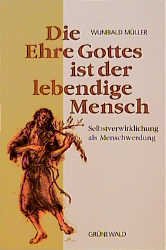 gebrauchtes Buch – Die Ehre Gottes ist der lebendige Mensch: Selbstverwirklichung als Menschwerdung [Jan 01, 1996] Müller, Wunibald