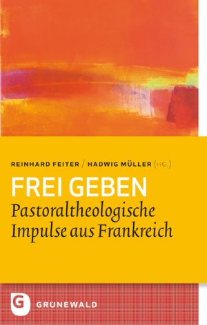 ISBN 9783786729310: Frei geben - Pastoraltheologische Impulse aus Frankreich