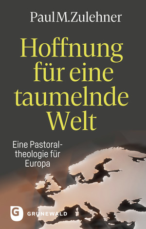 neues Buch – Paul M. Zulehner – Hoffnung für eine taumelnde Welt - Eine Pastoraltheologie für Europa